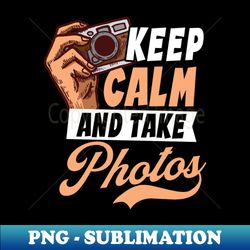 photography quotes shirt  keep calm take photos - retro png sublimation digital download - transform your sublimation creations
