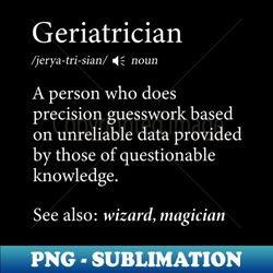 Geriatric Medicine Geriatric Nurse Geriatrician - Sublimation-Ready PNG File - Unlock Vibrant Sublimation Designs