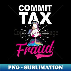 tax fraud shirt  commit tax fraud - exclusive sublimation digital file - stunning sublimation graphics
