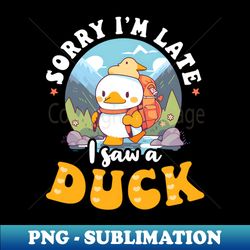 Duck Shirt  Sorry Late Saw A Duck - PNG Sublimation Digital Download - Bold & Eye-catching