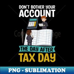 Tax Accountant Shirt  Dont Bother Your Account After Tax Day - Vintage Sublimation PNG Download - Unleash Your Inner Rebellion