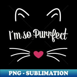 Im so purrfect - Special Edition Sublimation PNG File - Unleash Your Inner Rebellion
