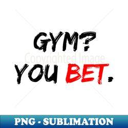 GYM You bet - Digital Sublimation Download File - Bold & Eye-catching