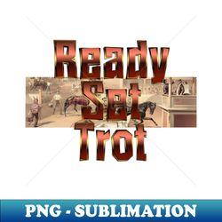 Ready Set Trot - Elegant Sublimation PNG Download - Enhance Your Apparel with Stunning Detail