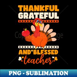 Thanksgiving Teacher Shirt  Grateful Teacher - Digital Sublimation Download File - Transform Your Sublimation Creations