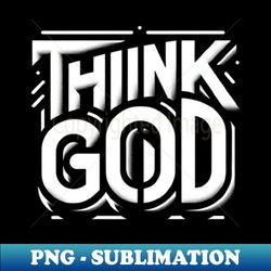Think God - Exclusive Sublimation Digital File - Perfect for Creative Projects