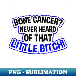 Bone Cancer Shirt  Never Heard Of Little Btch - Instant PNG Sublimation Download - Perfect for Creative Projects