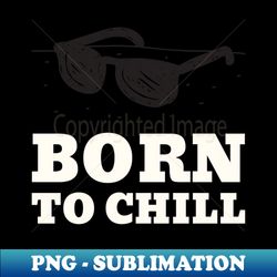 Born to Chill T-Shirt - Premium PNG Sublimation File - Stunning Sublimation Graphics