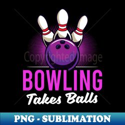 Bowling Shirt  Bowling Takes Balls - Retro PNG Sublimation Digital Download - Bring Your Designs to Life