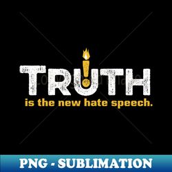 truth is the new hate speech - dark - premium png sublimation file - vibrant and eye-catching typography