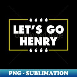Lets Go Henry - PNG Transparent Sublimation Design - Stunning Sublimation Graphics
