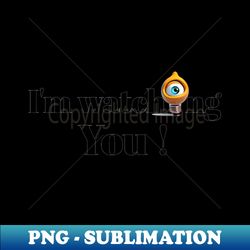 im watching You - Exclusive PNG Sublimation Download - Defying the Norms