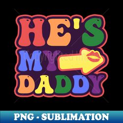 Gay Daddy Shirt  He Is My Daddy - Vintage Sublimation PNG Download - Transform Your Sublimation Creations