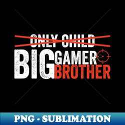 only child big brother 2024big gamer 2024 - high-resolution png sublimation file - defying the norms