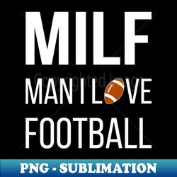 MILF Man I Love Football I - Stylish Sublimation Digital Download - Perfect for Sublimation Mastery
