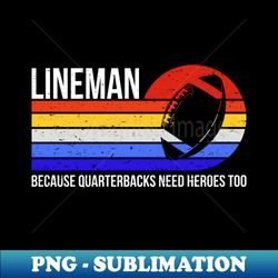 Lineman Because Quarterbacks Need Heroes Too II - Signature Sublimation PNG File - Perfect for Sublimation Art