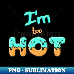 Im too hot - Premium PNG Sublimation File - Create with Confidence