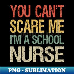 You Cant Scare Me Im A School Nurse I - Professional Sublimation Digital Download - Spice Up Your Sublimation Projects
