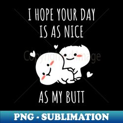 I Hope Your Day Is As Nice As My Butt - PNG Transparent Sublimation File - Bring Your Designs to Life