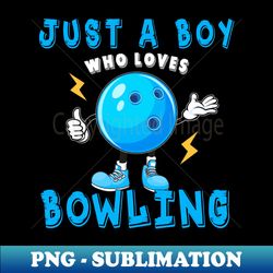 Just A Boy Who Loves Bowling - Special Edition Sublimation PNG File - Create with Confidence