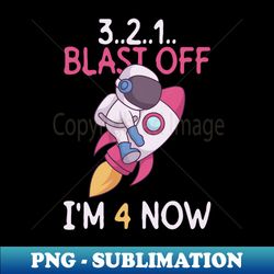 321 Blast Off - Im 4 Now - 4th Birthday Astronaut 4 Years - Instant Sublimation Digital Download - Instantly Transform Your Sublimation Projects