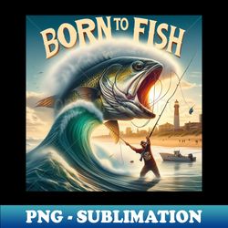 Born to Fish - PNG Transparent Sublimation File - Defying the Norms