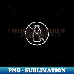 i refuse to tolerate lactose - PNG Transparent Digital Download File for Sublimation - Unlock Vibrant Sublimation Designs
