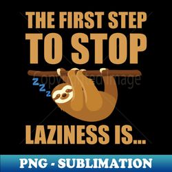The First Step To Stop Laziness Is Funny Sloth - Vintage Sublimation Png Download - Create With Confidence