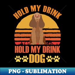 Hold My Drink I Gotta Pet This Dog funny - Retro PNG Sublimation Digital Download - Instantly Transform Your Sublimation Projects