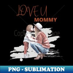 LOVE U MOMMY - High-Quality PNG Sublimation Download - Bold & Eye-catching