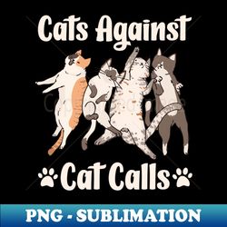 cats against cat calls - Premium Sublimation Digital Download - Unleash Your Creativity