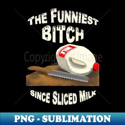 The Funniest Bch Since - PNG Transparent Digital Download File for Sublimation - Bold & Eye-catching