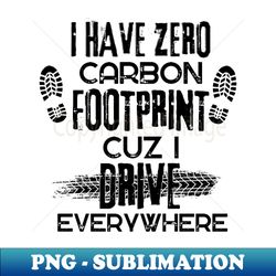 I have zero Carbon Footprint - PNG Transparent Digital Download File for Sublimation - Perfect for Personalization