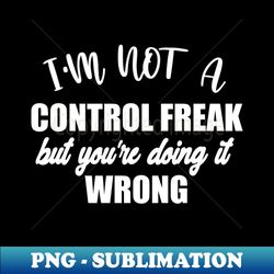 im not a control freak but youre doing it wrong - Retro PNG Sublimation Digital Download - Unlock Vibrant Sublimation Designs
