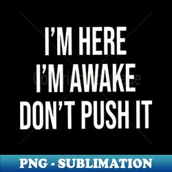 Im Here Im Awake Dont Push - Trendy Sublimation Digital Download - Unlock Vibrant Sublimation Designs