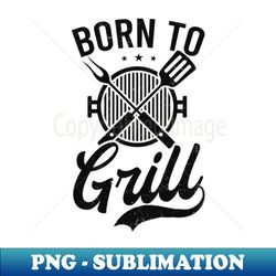 Grilling Shirt undefined Born To Grill - Exclusive Sublimation Digital File - Revolutionize Your Designs