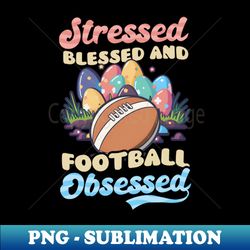 football easter shirt  stressed blessed - png transparent sublimation file - bring your designs to life