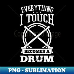 Drummer Shirt  Everything I Touch Becomes Drum - Aesthetic Sublimation Digital File - Instantly Transform Your Sublimation Projects
