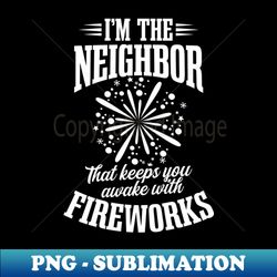 Fireworks Director Shirt  Neighbor Keeps You Awake - Exclusive Sublimation Digital File - Enhance Your Apparel with Stunning Detail