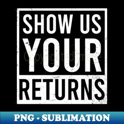 Tax Day Shirt  Show Us Your Returns - Decorative Sublimation PNG File - Add a Festive Touch to Every Day