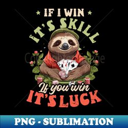 Poker Shirt  If I Win Its Skill You Win Luck - Decorative Sublimation PNG File - Spice Up Your Sublimation Projects