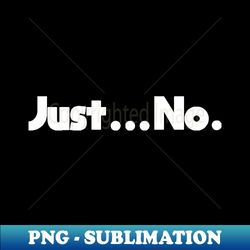 Just No - PNG Transparent Sublimation File - Enhance Your Apparel with Stunning Detail