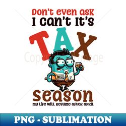 tax season shirt  dont even ask tax season - artistic sublimation digital file - enhance your apparel with stunning detail