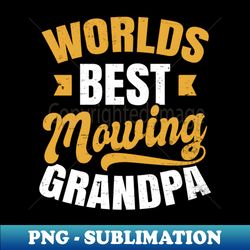 Dad Mowing Shirt  Worlds Best Mowing Grandpa Gift - Artistic Sublimation Digital File - Enhance Your Apparel with Stunning Detail