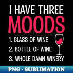 wine saying shirt  three moods glass bottle winery - modern sublimation png file - perfect for sublimation art