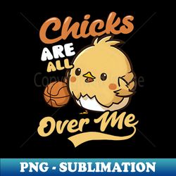 basketball easter shirt  chicks all over me - exclusive sublimation digital file - perfect for sublimation mastery