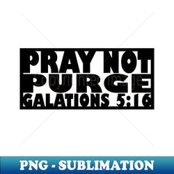 Pray Not Purge black letters - Modern Sublimation PNG File - Perfect for Sublimation Art