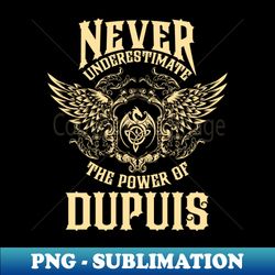 Dupuis Name Shirt Dupuis Power Never Underestimate - Instant PNG Sublimation Download - Unleash Your Inner Rebellion