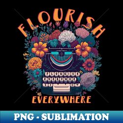 FLOURISH EVERYWHERE - Premium Sublimation Digital Download - Perfect for Sublimation Mastery
