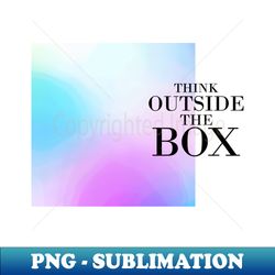 think outside the box quote - high-quality png sublimation download - stunning sublimation graphics